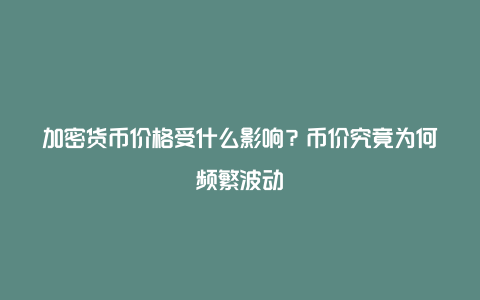 加密货币价格受什么影响？币价究竟为何频繁波动