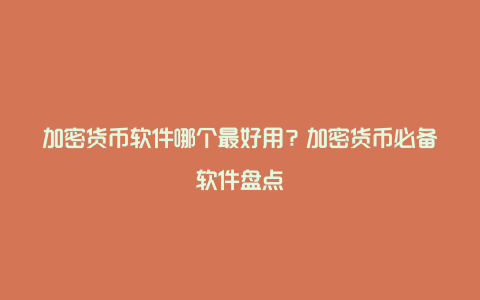 加密货币软件哪个最好用？加密货币必备软件盘点