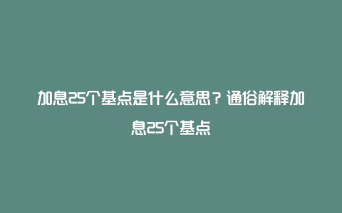 加息25个基点是什么意思？通俗解释加息25个基点