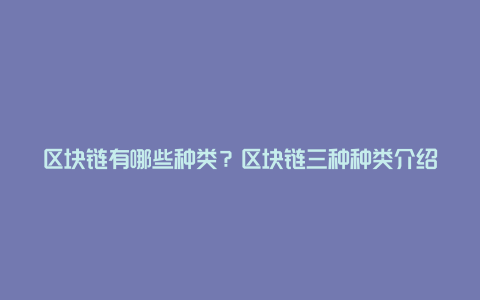 区块链有哪些种类？区块链三种种类介绍