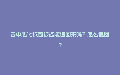 去中心化钱包被盗能追回来吗？怎么追回？