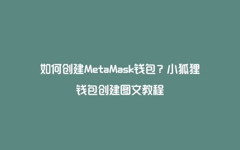 如何创建MetaMask钱包？小狐狸钱包创建图文教程