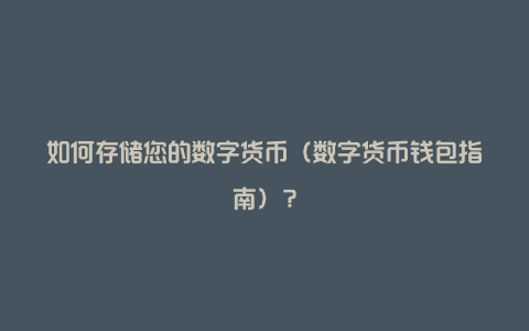 如何存储您的数字货币（数字货币钱包指南）？