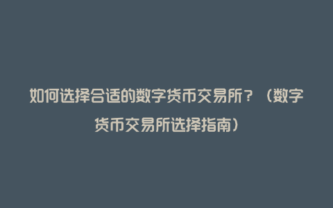 如何选择合适的数字货币交易所？（数字货币交易所选择指南）