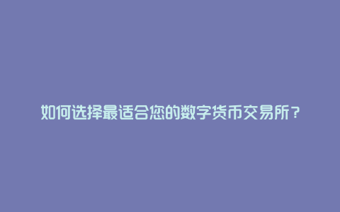 如何选择最适合您的数字货币交易所？