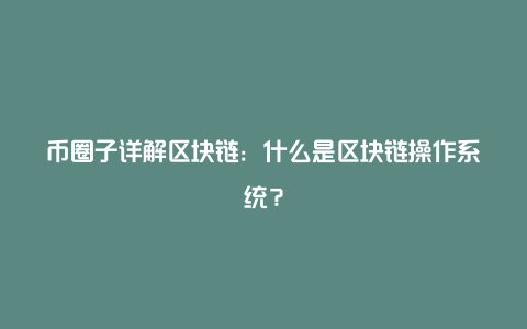 掘金网详解区块链：什么是区块链操作系统？