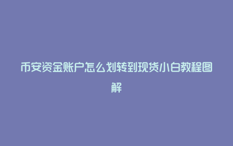 币安资金账户怎么划转到现货小白教程图解