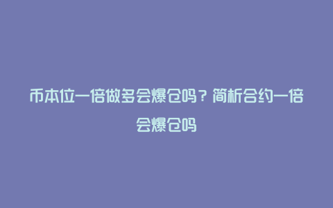 币本位一倍做多会爆仓吗？简析合约一倍会爆仓吗