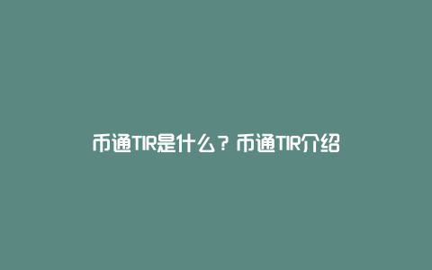 币通TIR是什么？币通TIR介绍