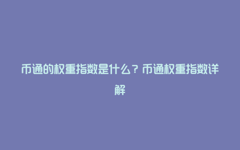 币通的权重指数是什么？币通权重指数详解