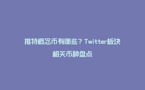 推特概念币有哪些？Twitter板块相关币种盘点