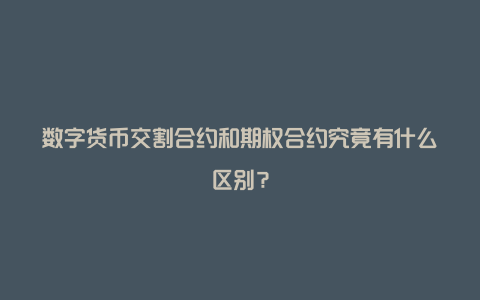 数字货币交割合约和期权合约究竟有什么区别？