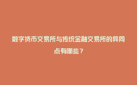 数字货币交易所与传统金融交易所的异同点有哪些？