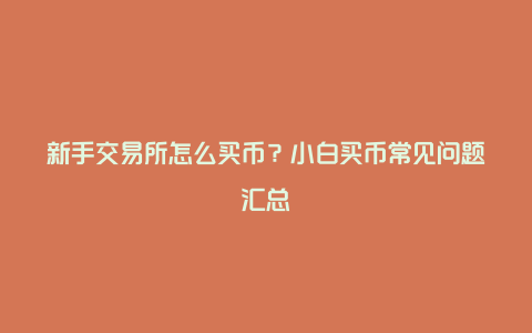 新手交易所怎么买币？小白买币常见问题汇总