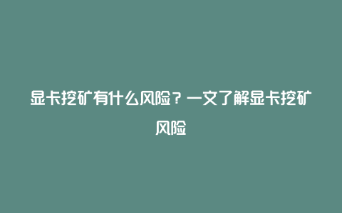 显卡挖矿有什么风险？一文了解显卡挖矿风险