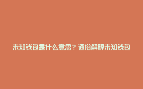 未知钱包是什么意思？通俗解释未知钱包