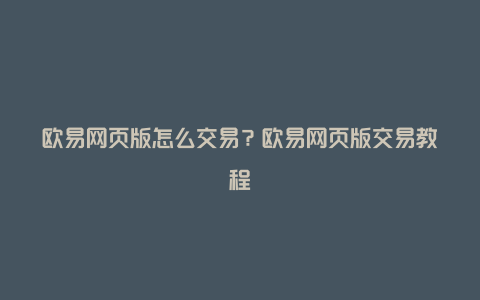 欧易网页版怎么交易？欧易网页版交易教程