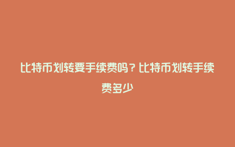 比特币划转要手续费吗？比特币划转手续费多少