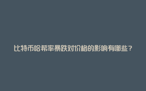 比特币哈希率暴跌对价格的影响有哪些？