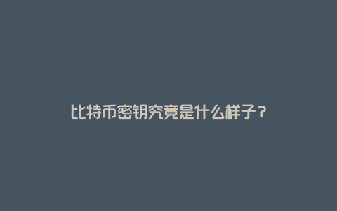 比特币密钥究竟是什么样子？