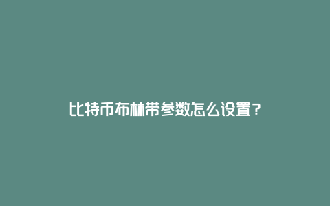 比特币布林带参数怎么设置？