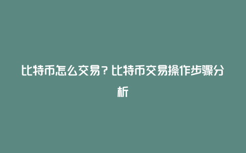 比特币怎么交易？比特币交易操作步骤分析