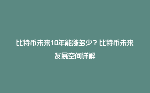 比特币未来10年能涨多少？比特币未来发展空间详解