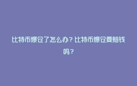 比特币爆仓了怎么办？比特币爆仓要赔钱吗？