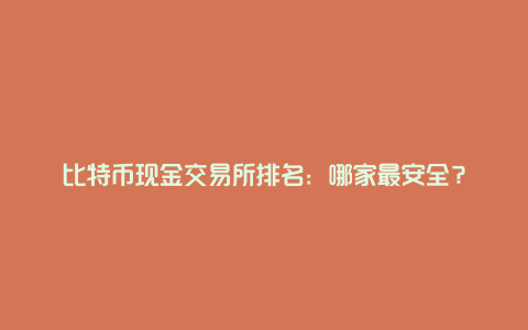 比特币现金交易所排名：哪家最安全？