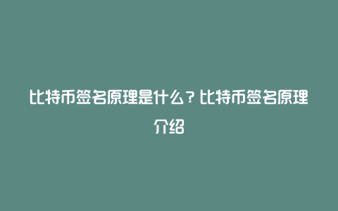 比特币签名原理是什么？比特币签名原理介绍