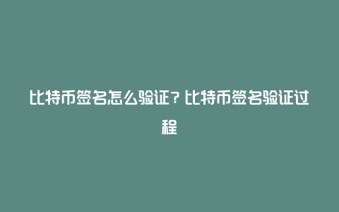 比特币签名怎么验证？比特币签名验证过程