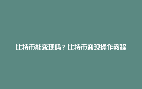 比特币能变现吗？比特币变现操作教程