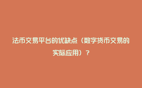 法币交易平台的优缺点（数字货币交易的实际应用）？