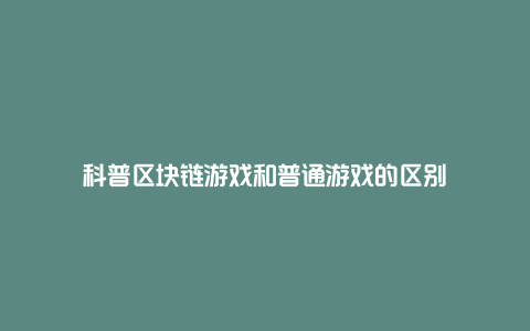 科普区块链游戏和普通游戏的区别