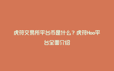 虎符交易所平台币是什么？虎符Hoo平台全面介绍