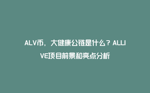 ALV币，大健康公链是什么？ALLIVE项目前景和亮点分析