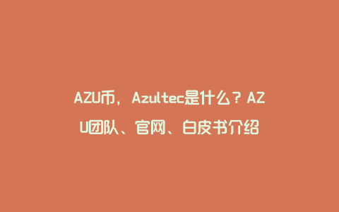 AZU币，Azultec是什么？AZU团队、官网、白皮书介绍