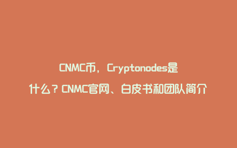 CNMC币，Cryptonodes是什么？CNMC官网、白皮书和团队简介