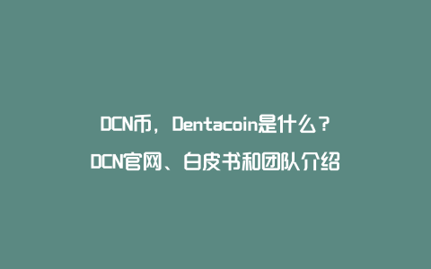 DCN币，Dentacoin是什么？DCN官网、白皮书和团队介绍