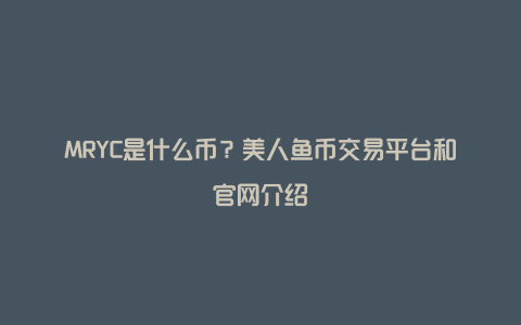 MRYC是什么币？美人鱼币交易平台和官网介绍