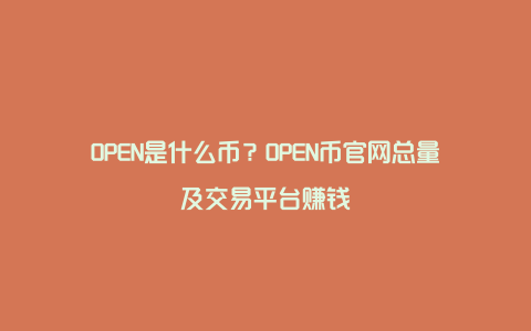 OPEN是什么币？OPEN币官网总量及交易平台赚钱