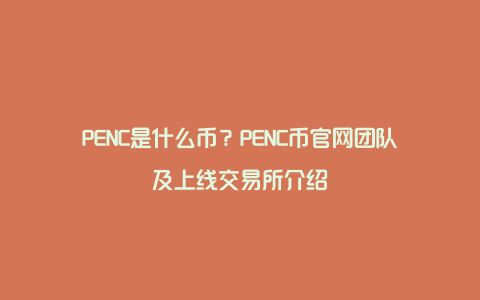 PENC是什么币？PENC币官网团队及上线交易所介绍