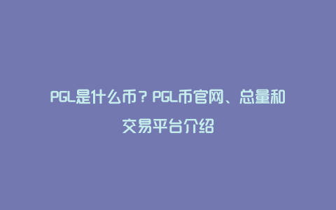 PGL是什么币？PGL币官网、总量和交易平台介绍