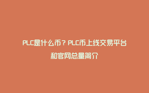 PLC是什么币？PLC币上线交易平台和官网总量简介