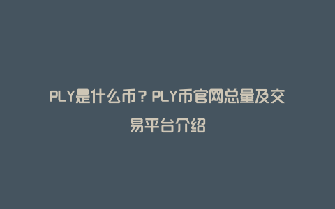 PLY是什么币？PLY币官网总量及交易平台介绍