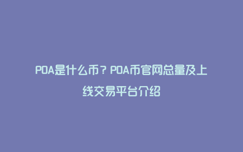 POA是什么币？POA币官网总量及上线交易平台介绍