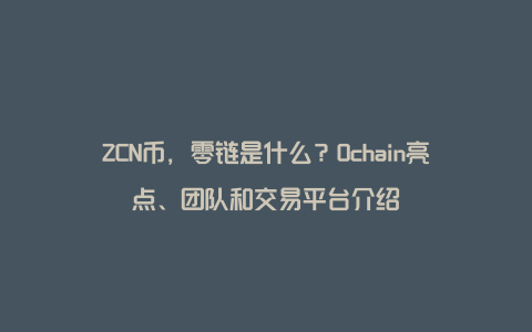 ZCN币，零链是什么？0chain亮点、团队和交易平台介绍