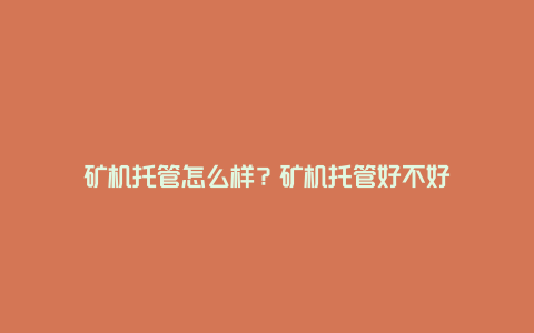 矿机托管怎么样？矿机托管好不好