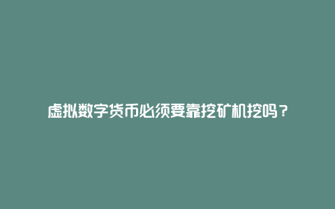 虚拟数字货币必须要靠挖矿机挖吗？