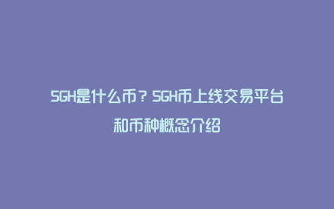 5GH是什么币？5GH币上线交易平台和币种概念介绍